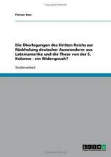 Die Überlegungen des Dritten Reichs zur Rückholung deutscher Auswanderer aus Lateinamerika und die These von der 5. Kolonne - ein Widerspruch?