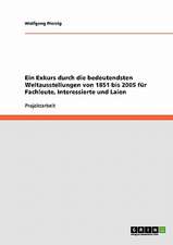 Ein Exkurs durch die bedeutendsten Weltausstellungen von 1851 bis 2005 für Fachleute, Interessierte und Laien