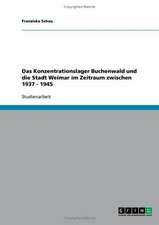 Das Konzentrationslager Buchenwald und die Stadt Weimar im Zeitraum zwischen 1937 - 1945