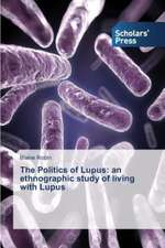 The Politics of Lupus: An Ethnographic Study of Living with Lupus