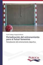 Periodizacion del Entrenamiento Para El Futsal Femenino: Entre La Historia y La Ficcion