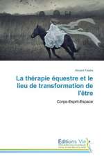 La Therapie Equestre Et Le Lieu de Transformation de L'Etre: Pedagogy, Professionalism and Vocationalism