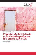 El Poder de La Historia y La Historiografia En Los Siglos XIX y XX