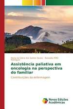 Assistencia Paliativa Em Oncologia Na Perspectiva Do Familiar: Praticas E Discursos