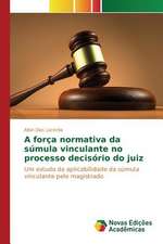 A Forca Normativa Da Sumula Vinculante No Processo Decisorio Do Juiz: Analise Comparativa de Quatro Obras