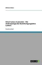 Simul iustus et peccator - Die Anthropologie der Rechtfertigungslehre Luthers