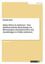 Spätes Bieten in Auktionen - Eine spieltheoretische Betrachtung von Bietstrategien, Gleichgewichten und Auszahlungen in Online-Auktionen