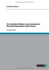 Die vedische Religion unter besonderer Berücksichtigung des Opferrituals