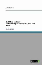 Karl Marx und der Entfremdungscharakter in Arbeit und Natur