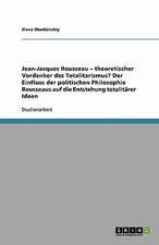 Jean-Jacques Rousseau - theoretischer Vordenker des Totalitarismus? Der Einfluss der politischen Philosophie Rousseaus auf die Entstehung totalitärer Ideen