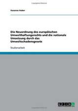 Die Neuordnung des europäischen Umwelthaftungsrechts und die nationale Umsetzung durch das Umweltschadensgesetz