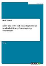 Kann und sollte sich Historiographie an gesellschaftlichen Charaktertypen orientieren?