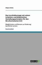 Das Lernfeldkonzept mit seinen Leitzielen und didaktischen Gestaltungsprinzipien für den Berufsschulunterricht