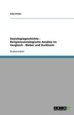 Soziologiegeschichte - Religionssoziologische Ansätze im Vergleich - Weber und Durkheim