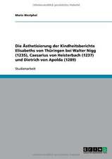 Die Ästhetisierung der Kindheitsberichte Elisabeths von Thüringen bei Walter Nigg (1235), Caesarius von Heisterbach (1237) und Dietrich von Apolda (1289)