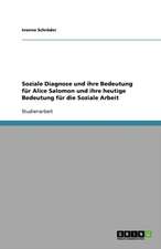 Soziale Diagnose und ihre Bedeutung für Alice Salomon und ihre heutige Bedeutung für die Soziale Arbeit