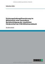 Existenzgründungsfinanzierung im Mittelstand unter besonderer Berücksichtigung der staatlichen Fördermittel der KfW-Mittelstandsbank