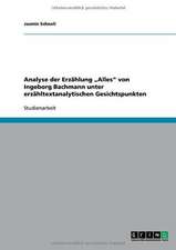 Analyse der Erzählung "Alles" von Ingeborg Bachmann unter erzähltextanalytischen Gesichtspunkten