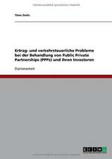 Ertrag- und verkehrsteuerliche Probleme bei der Behandlung von Public Private Partnerships (PPPs) und ihren Investoren