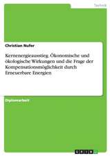 Kernenergieausstieg. Ökonomische und ökologische Wirkungen und die Frage der Kompensationsmöglichkeit durch Erneuerbare Energien