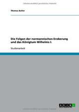 Die Folgen der normannischen Eroberung und das Königtum Wilhelms I.