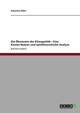 Die Ökonomie der Klimapolitik - Eine Kosten-Nutzen und spieltheoretische Analyse