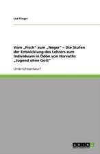 Vom "Fisch" zum "Neger" - Die Stufen der Entwicklung des Lehrers zum Individuum in Ödön von Horvaths "Jugend ohne Gott"