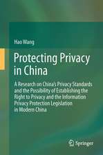 Protecting Privacy in China: A Research on China’s Privacy Standards and the Possibility of Establishing the Right to Privacy and the Information Privacy Protection Legislation in Modern China