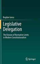 Legislative Delegation: The Erosion of Normative Limits in Modern Constitutionalism