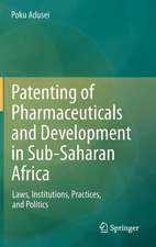 Patenting of Pharmaceuticals and Development in Sub-Saharan Africa: Laws, Institutions, Practices, and Politics