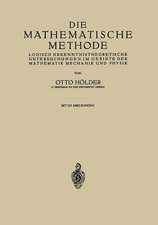 Die Mathematische Methode: Logisch Erkenntnistheoretische Untersuchungen im Gebiete der Mathematik Mechanik und Physik