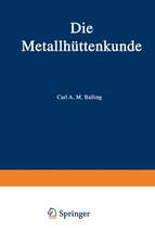 Die Metallhüttenkunde: Gewinnung der Metalle und Darstellung ihrer Verbindungen auf den Hüttenwerken