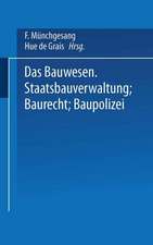 Das Bauwesen: Staatsbauverwaltung — Baurecht — Baupolizei