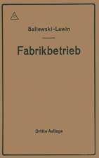 Der Fabrikbetrieb: Praktische Anleitungen zur Anlage und Verwaltung von Maschinenfabriken und ähnlichen Betrieben sowie zur Kalkulation und Lohnverrechnung