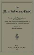 Der Gift- und Farbwaaren-Handel: Gesetz- und Waarenkunde für den Gebrauch in Drogen- und Materialwaarenhandlungen sowie in Versandtgeschäften und chemischen Fabriken