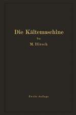 Die Kältemaschine: Grundlagen, Ausführung, Betrieb, Untersuchung und Berechnung von Kälteanlagen