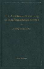 Die Abwärmeverwertung im Kraftmaschinenbetrieb: mit besonderer Berücksichtigung der Zwischenund Abdampfverwertung zu Heizzwecken