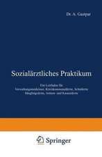 Sozialärztliches Praktikum: Ein Leitfaden für Verwaltungsmediziner, Kreiskommunalärzte, Schulärzte Säuglingsärzte, Armen- und Kassenärzte