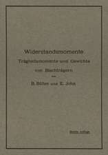 Widerstandsmomente: Trägheitsmomente und Gewichte von Blechträgern Nebst Numerisch Geordneter Zusammenstellung der Widerstandsmomente von 59 bis 113 930 Zahlreichen Berechnungsbeispielen und Hilfstafeln