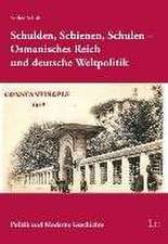 Schulden, Schienen, Schulen - Osmanisches Reich und deutsche Weltpolitik