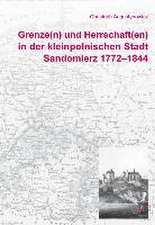 Grenze(n) und Herrschaft(en) in der kleinpolnischen Stadt Sandomierz 1772-1844