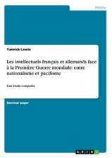 Les intellectuels français et allemands face à la Première Guerre mondiale: entre nationalisme et pacifisme