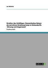 Struktur des Zufälligen. Romantisches Reisen als narratives Strukturprinzip in Eichendorffs 'Ahnung und Gegenwart'