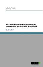 Die Entwicklung des Kindergartens als pädagogische Institution in Deutschland