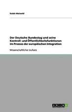 Der Deutsche Bundestag und seine Kontroll- und Öffentlichkeitsfunktionen im Prozess der europäischen Integration