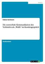 Die nonverbale Kommunikation des Verkäufers als "Waffe" im Kundengespräch