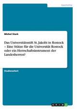 Das Universitätsstift St. Jakobi in Rostock - Eine Stütze für die Universität Rostock oder ein Herrschaftsinstrument der Landesherren?