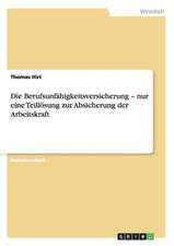 Die Berufsunfähigkeitsversicherung - nur eine Teillösung zur Absicherung der Arbeitskraft