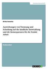 Auswirkungen von Trennung und Scheidung auf die kindliche Entwicklung und die Konsequenzen für die Soziale Arbeit