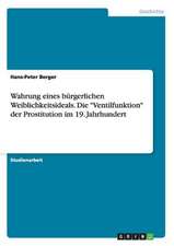 Wahrung eines bürgerlichen Weiblichkeitsideals. Die "Ventilfunktion" der Prostitution im 19. Jahrhundert